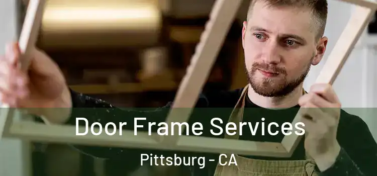 Door Frame Services Pittsburg - CA