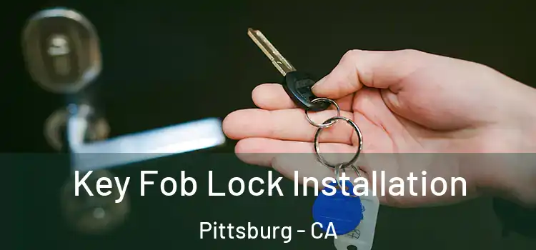 Key Fob Lock Installation Pittsburg - CA